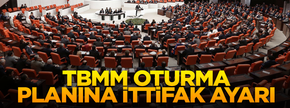 TBMM oturma planına ittifak ayarı