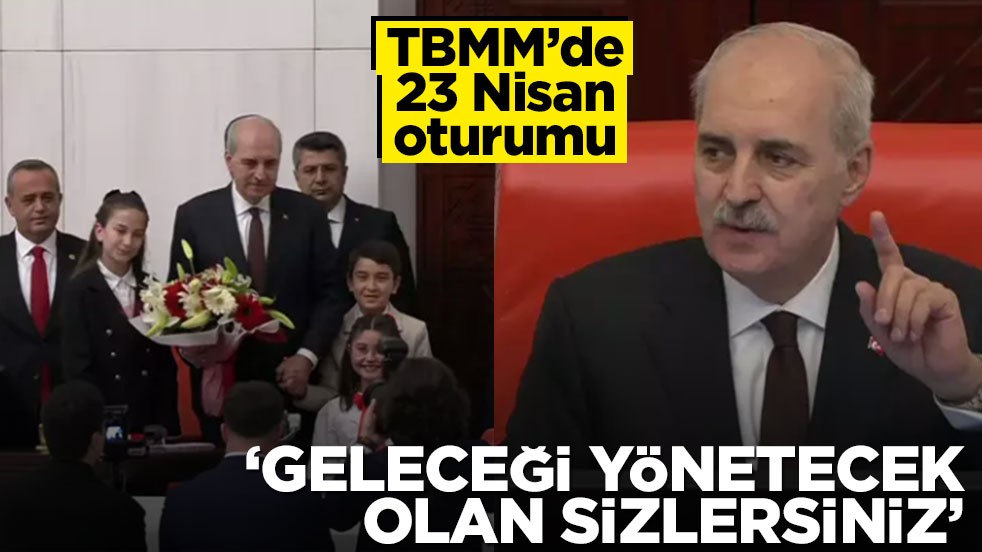 TBMM'de 23 Nisan oturumu: Numan Kurtulmuş'tan önemli açıklamalar! 