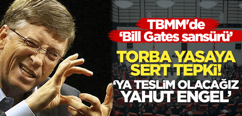TBMM'de 'Bill Gates sansürü': Torba yasaya sert tepki: "Ya teslim olacağız, yâhut engel"