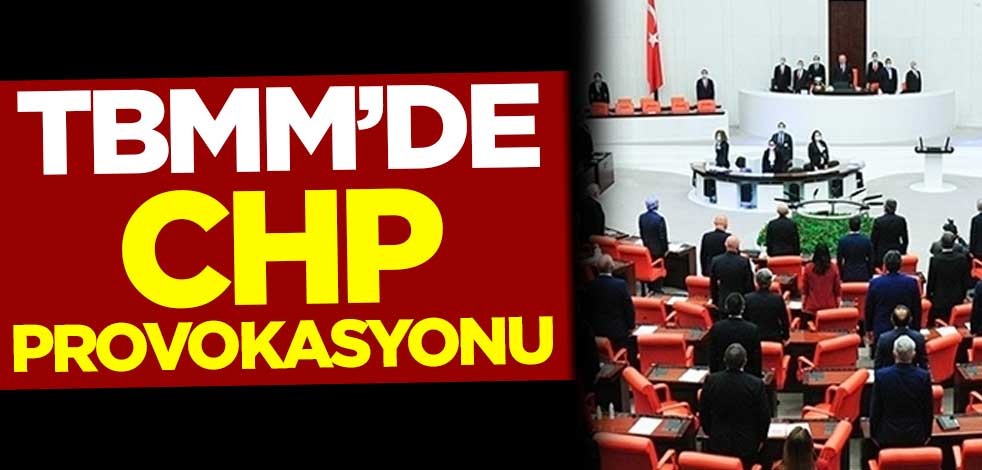TBMM'de CHP provokasyonu
