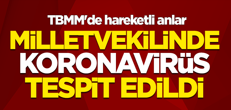 TBMM'de hareketli anlar... Milletvekilinde koronavirüs tespit edildi