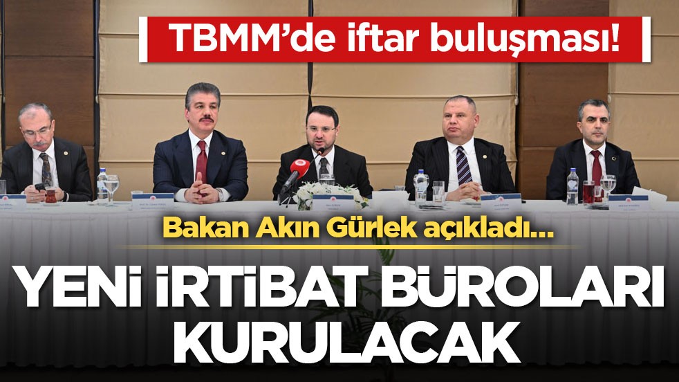 TBMM’de iftar buluşması! Bakan Gürlek açıkladı… Yeni irtibat büroları kurulacak