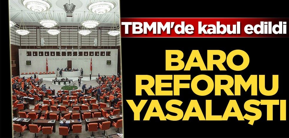 TBMM'de kabul edildi: Baro Reformu yasalaştı!