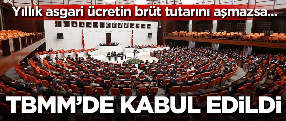 TBMM'de kabul edildi! Yıllık asgari ücretin brüt tutarını aşmazsa...
