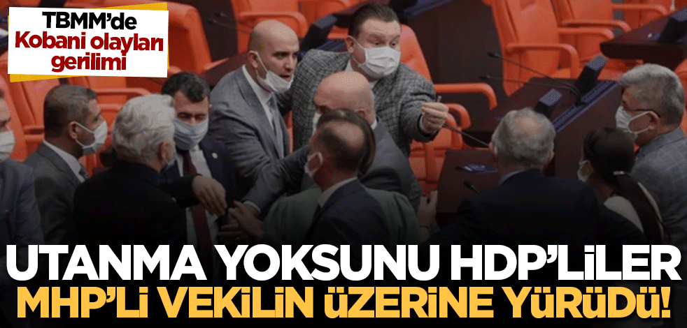 TBMM'de 'Kobani olayları' gerilimi! Utanmaz HDP'liler MHP'li vekile saldırdı