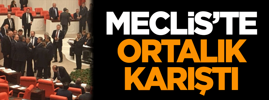 TBMM'de ortalık bir anda karıştı