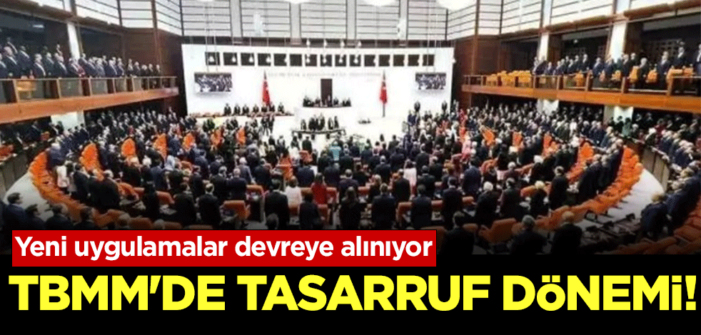 TBMM'de tasarruf dönemi! Yeni uygulamalar devreye alınıyor