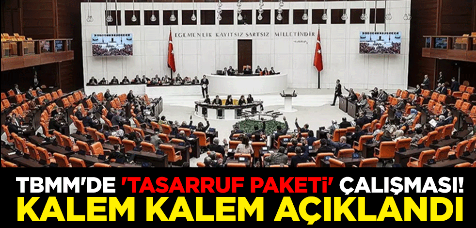 TBMM'de 'tasarruf paketi' çalışması! Kalem kalem açıklandı