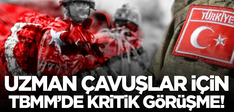 TBMM'de uzman çavuşlar için kritik görüşme!