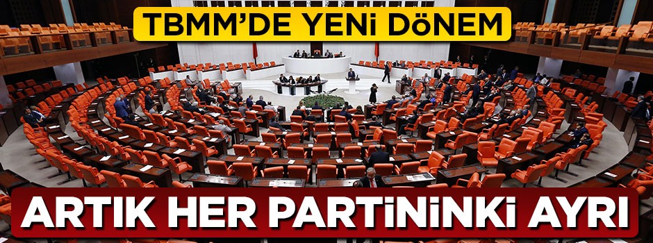 TBMM'de yeni dönem, artık her partininki ayrı