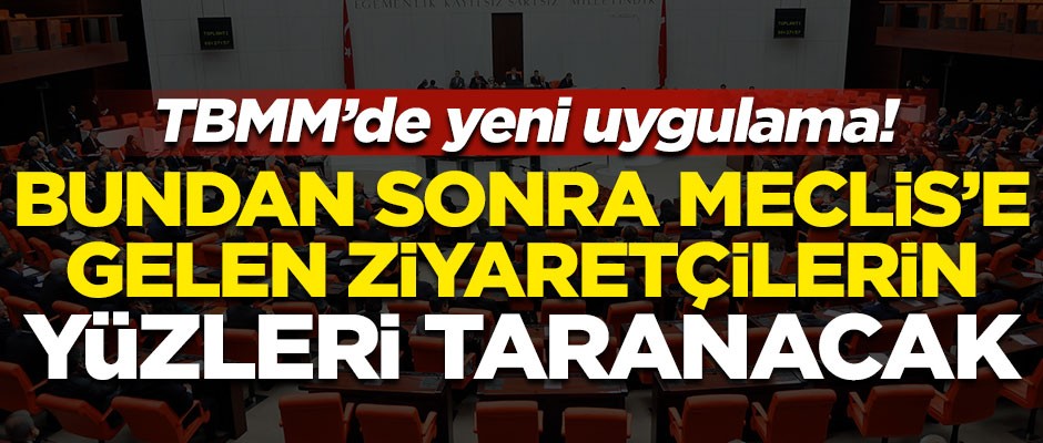 TBMM'de yeni dönem! Bundan sonra gelen ziyaretçilerin yüzleri taranacak