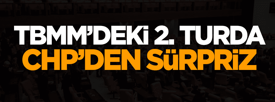 TBMM'deki 2. tur görüşmelerinde CHP'den sürpriz