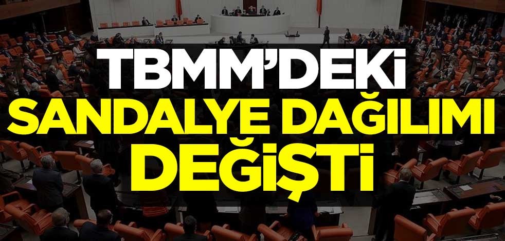 TBMM'deki sandalye dağılımı değişti! İşte milletvekili sayıları