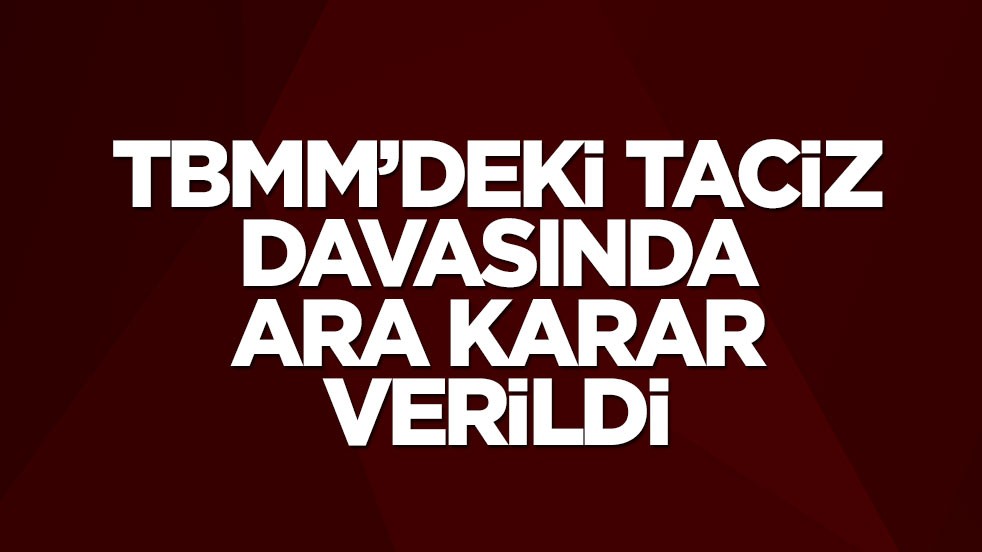 TBMM'deki taciz davasında ara karar çıktı