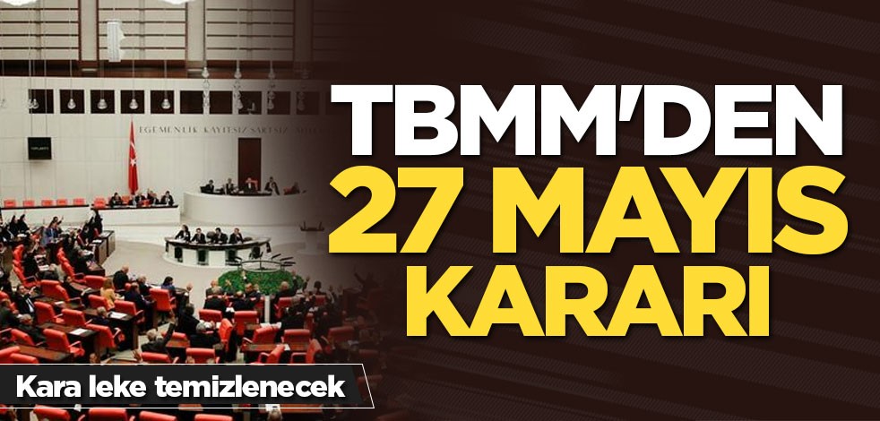 TBMM'den 27 Mayıs kararı! Kara leke temizlenecek