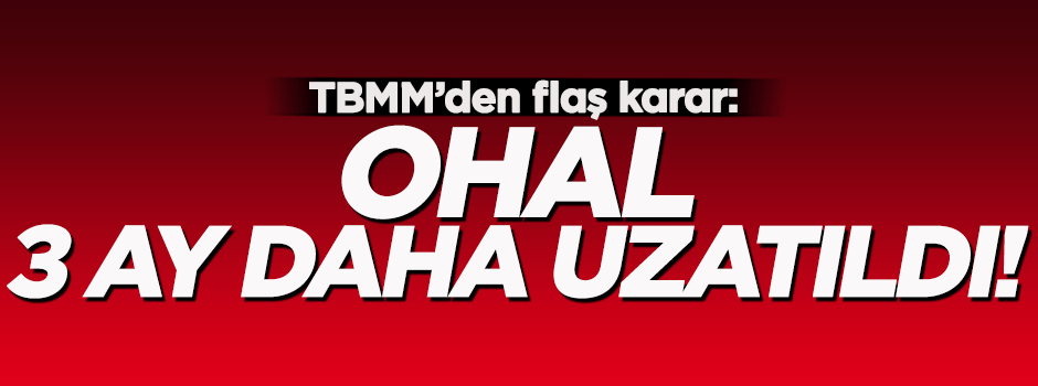 TBMM'den flaş OHAL kararı!