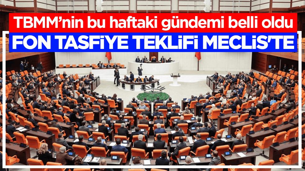 TBMM’nin bu haftaki gündemi belli oldu! Fon tasfiye teklifi Meclis'te