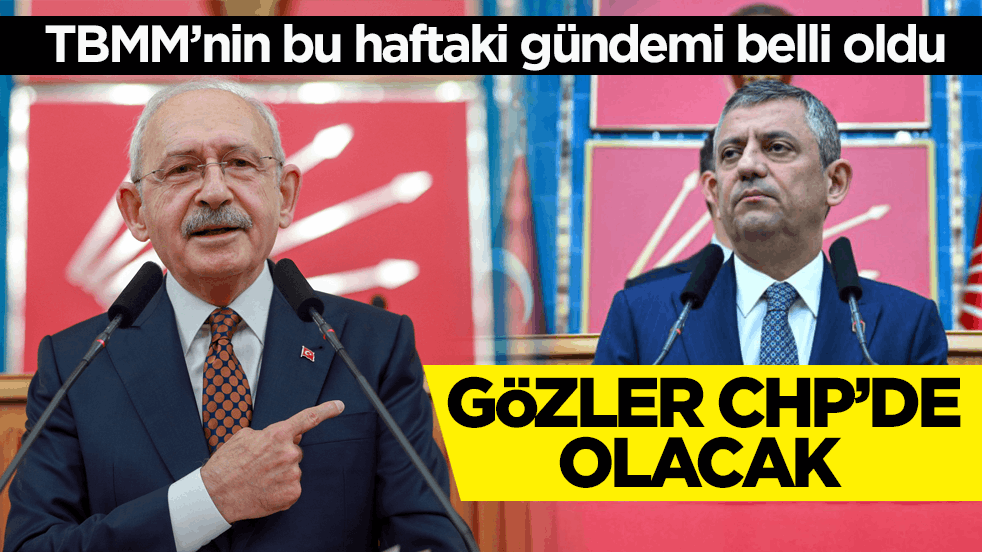TBMM’nin bu haftaki gündemi belli oldu! Gözler CHP’de olacak
