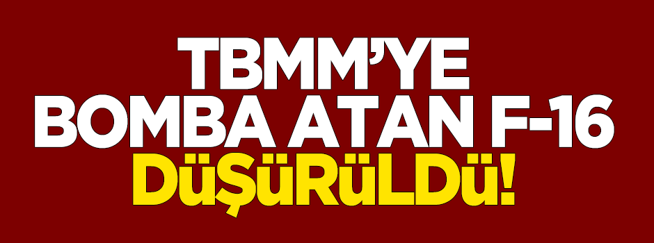 TBMM'ye bomba atan F16 düşürüldü