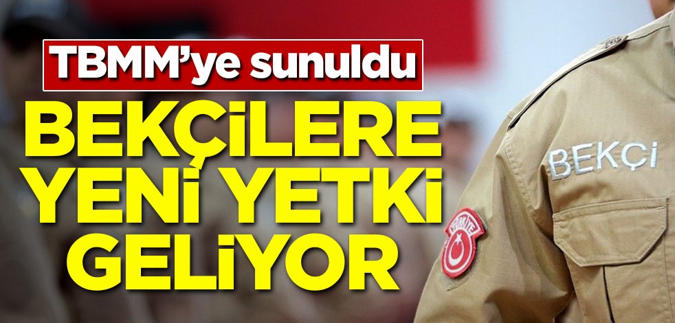 TBMM'ye sunuldu! Bekçilere yeni yetki geliyor