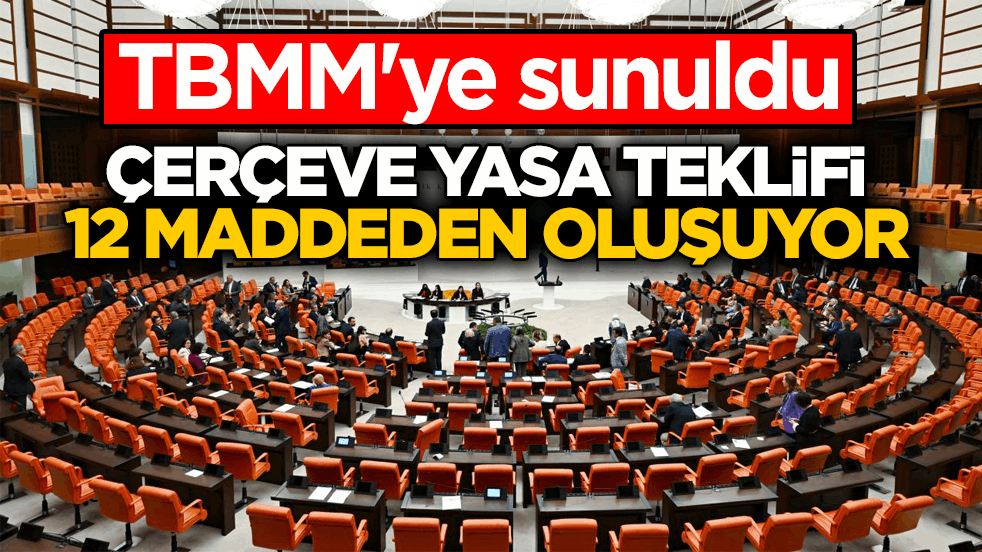 TBMM'ye sunuldu: Çerçeve Yasa Teklifi 12 maddeden oluşuyor