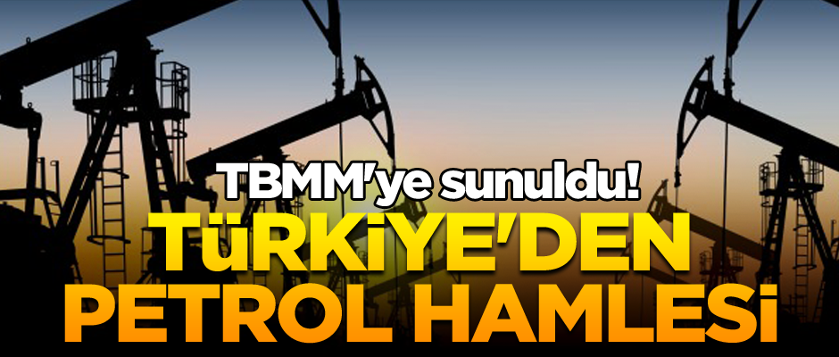 TBMM'ye sunuldu! Türkiye'den petrol hamlesi