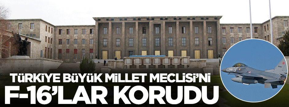 TBMM'yi F-16'lar korudu