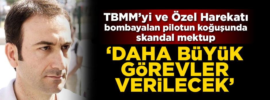 TBMM'yi ve Özel Harekatı bombalayan FETÖ'cü pilotun koğuşunda skandal mektup