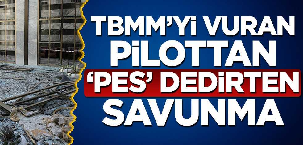 TBMM'yi vuran pilottan 'pes' dedirten savunma