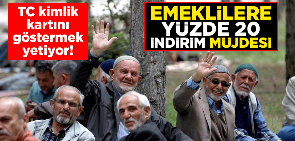 TC kimlik kartını göstermek yetiyor! Emeklilere yüzde 20 indirim müjdesi