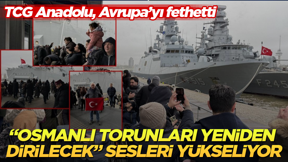 TCG Anadolu, Avrupa’yı fethetti! "Osmanlı torunları yeniden dirilecek" sesleri yükseliyor
