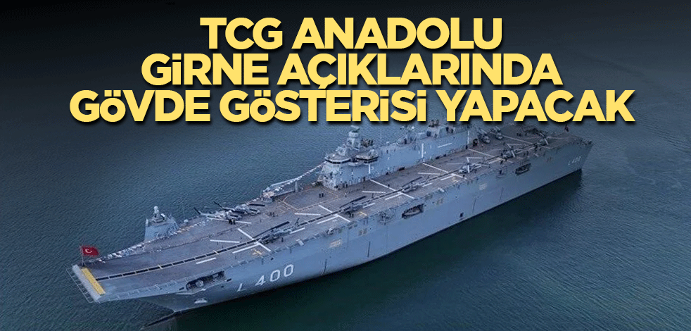 TCG Anadolu Girne açıklarında gövde gösterisi yapacak