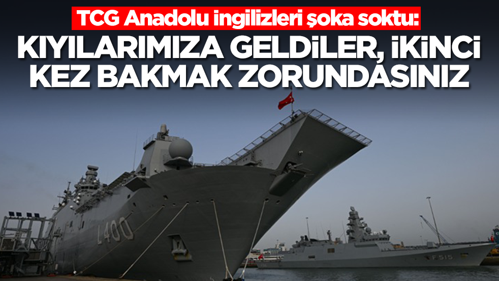 TCG Anadolu İngilizleri şoka soktu: Kıyılarımıza geldiler, ikinci kez bakmak zorundasınız