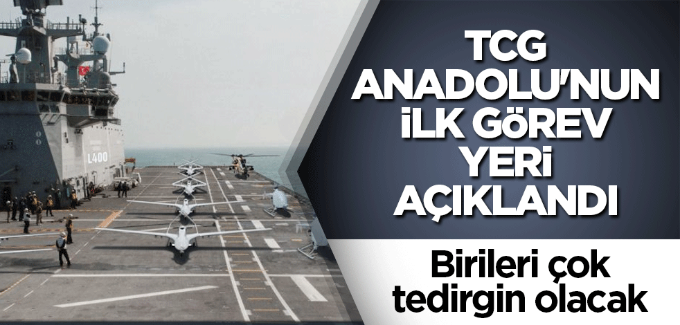 TCG Anadolu'nun ilk görev yeri açıklandı