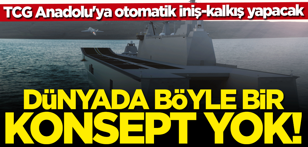 TCG Anadolu'ya otomatik iniş-kalkış yapacak! Dünya böyle bir konsept yok