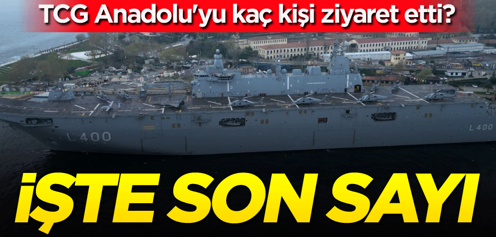 TCG Anadolu'yu kaç kişi ziyaret etti? İşte son sayı