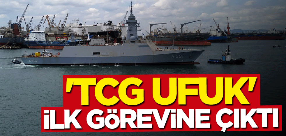 "TCG UFUK" ilk görevine çıktı