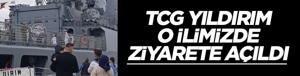 TCG Yıldırım o ilimizde ziyarete a&ccedil;ıldı