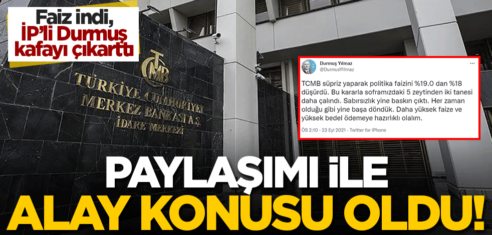 TCMB faiz indirdi, İP'li Durmuş Yılmaz kafayı çıkarttı! Paylaşımı ile alay konusu oldu...