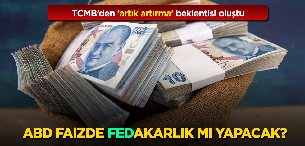TCMB'den " artık artırma" beklentisi oluştu! Amerika faizde FED'akarlık mı yapacak?
