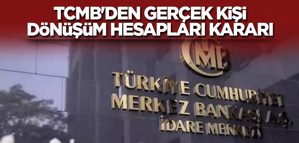 TCMB'den gerçek kişi dönüşüm hesapları kararı