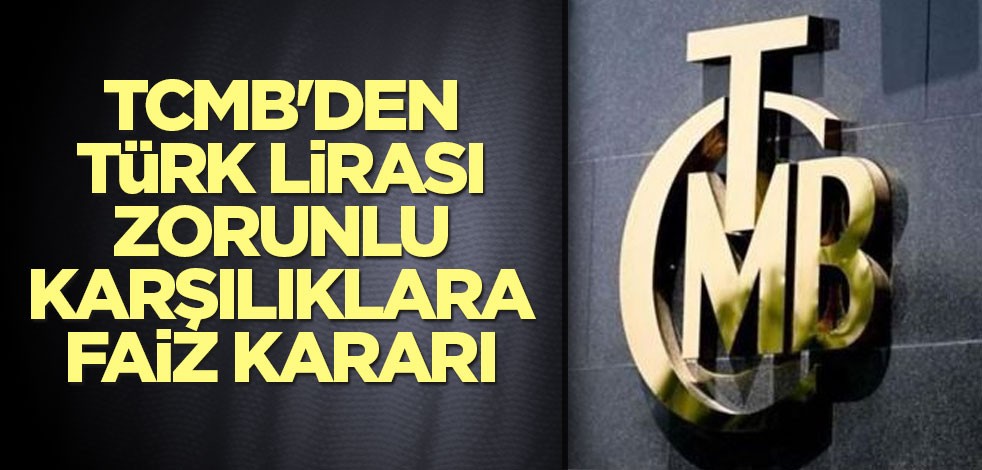 TCMB'den Türk lirası zorunlu karşılıklara faiz kararı