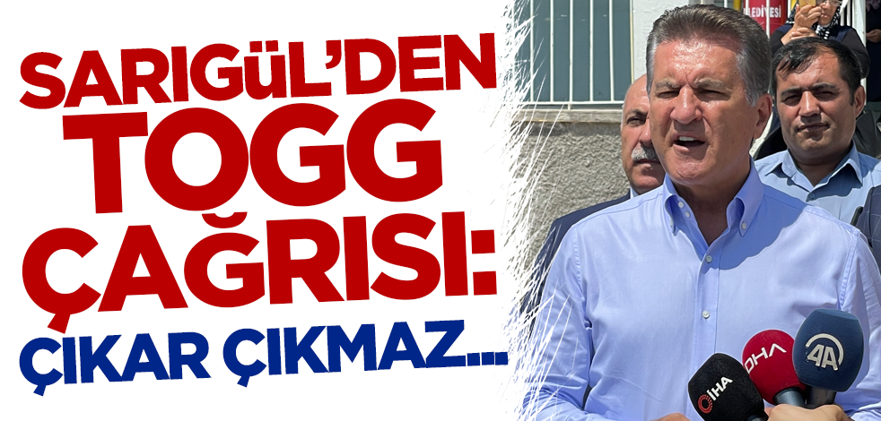 TDP Genel Başkanı Mustafa Sarıgül'den TOGG çağrısı