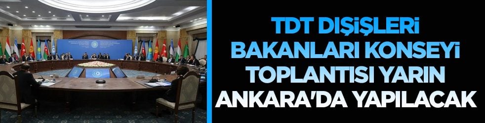 TDT Zirvesi öncesi ilk toplantıyı onlar yapacak! Dışişleri Bakanları Ankara’da bir araya gelecek