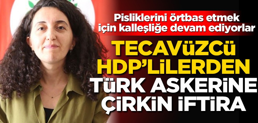 Tecavüzcü HDP’lilerden Türk askerine çirkin iftira