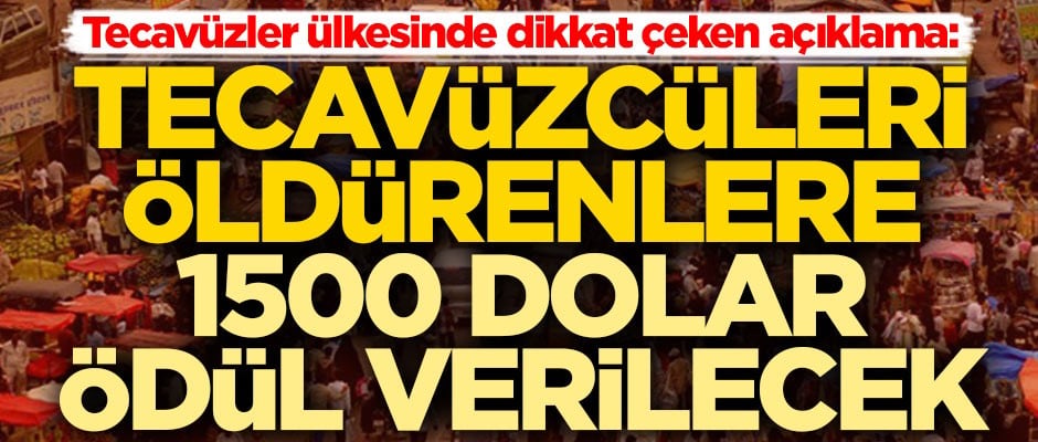Tecavüzler ülkesinde dikkat çeken açıklama: Tecavüzcüleri öldürenlere 1500 dolar ödül verilecek