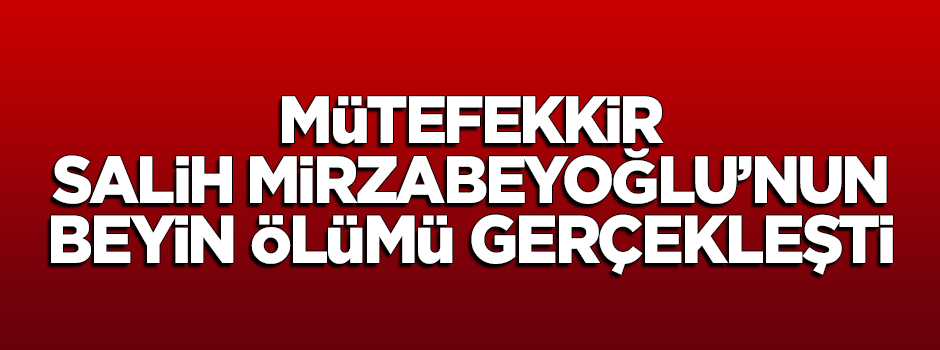 Tedavi gören Salih Mirzabeyoğlu'nun beyin ölümü gerçekleşti