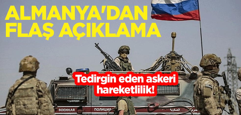 Tedirgin eden askeri hareketlilik! Almanya'dan flaş açıklama