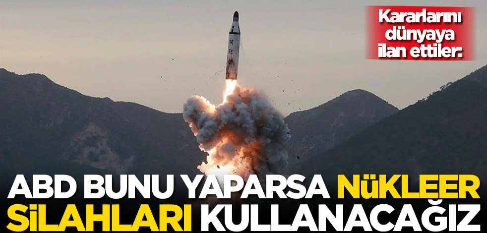 Tedirgin eden kararı ilan ettiler: ABD bunu yaparsa nükleer silahları kullanacağız