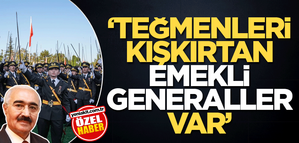 'Teğmenleri kışkırtan emekli Generaller var'